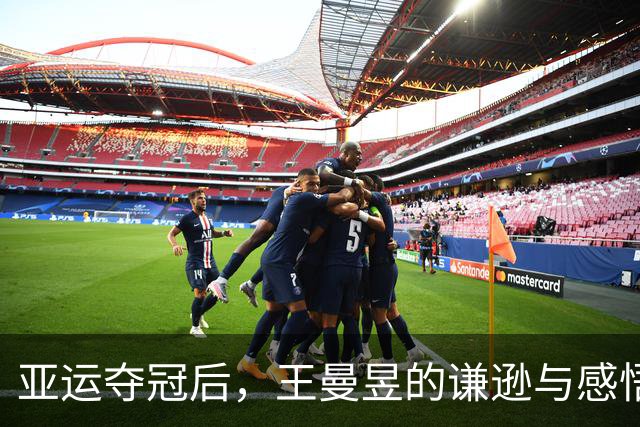 亚运夺冠后，王曼昱的谦逊与感悟令人动容
