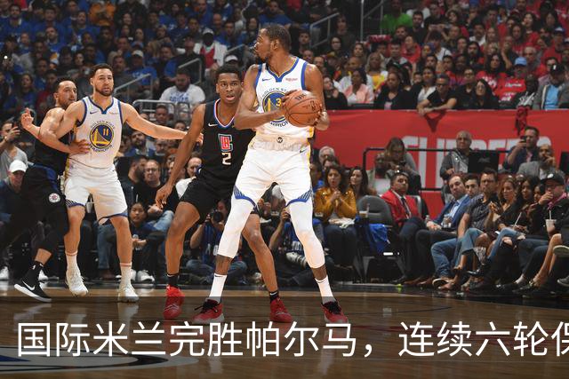 国际米兰完胜帕尔马，连续六轮保持不败重返意甲榜首