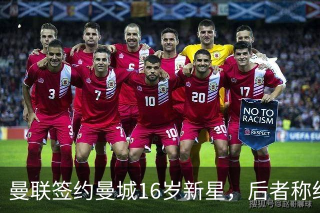 曼联签约曼城16岁新星，后者称红魔是最大的俱乐部